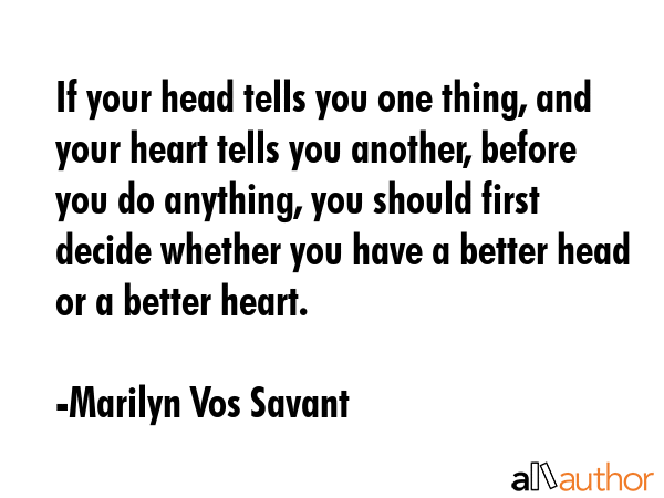 If your head tells you one thing, and your heart tells you another, before you do anything, you... - Marilyn Vos Savant Quote GIF
