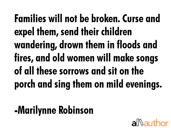 Families will not be broken. Curse and expel them, send their children wandering, drown them in... - Marilynne Robinson Quote GIF