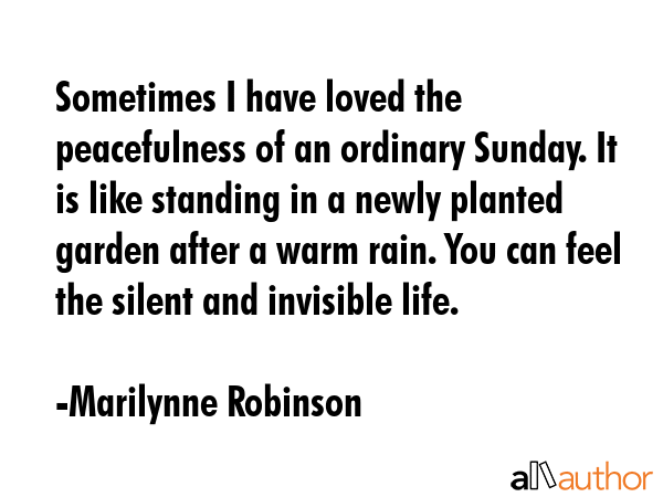 Sometimes I have loved the peacefulness of an ordinary Sunday. It is like standing in a newly... - Marilynne Robinson Quote GIF