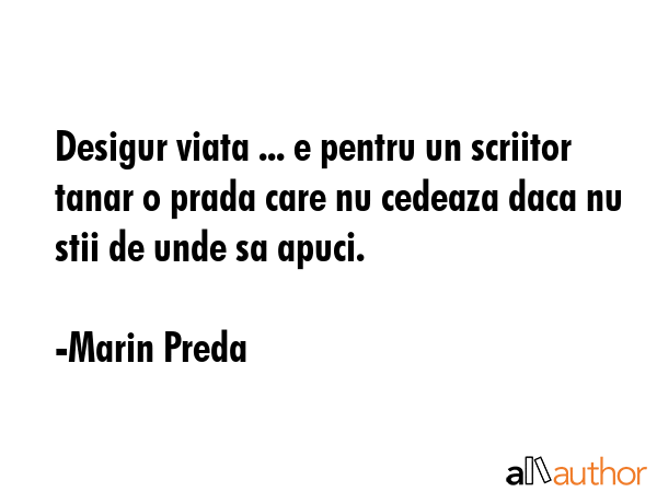 Desigur viata ... e pentru un scriitor tanar o prada care nu cedeaza daca nu stii de unde sa apuci. - Marin Preda Quote GIF