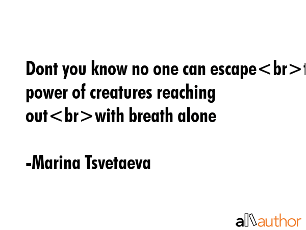 Dont you know no one can escapethe power of creatures reaching outwith breath alone - Marina Tsvetaeva Quote GIF