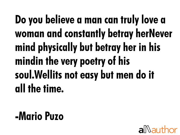 Do you believe a man can truly love a woman and constantly betray herNever mind physically but... - Mario Puzo Quote GIF