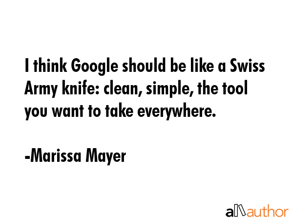 I think Google should be like a Swiss Army knife: clean, simple, the tool you want to take... - Marissa Mayer Quote GIF