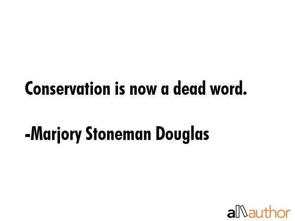 Conservation is now a dead word. - Marjory Stoneman Douglas Quote GIF