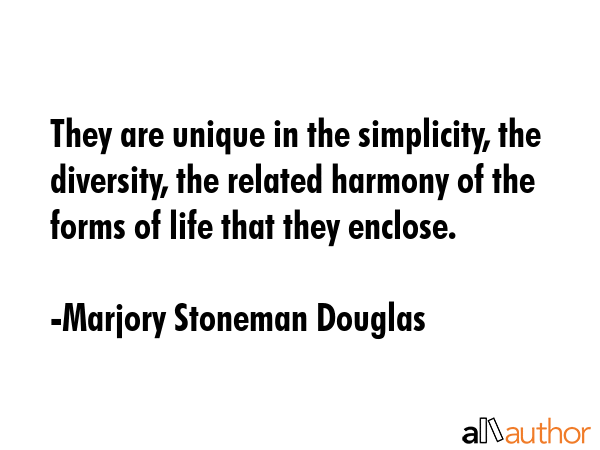 They are unique in the simplicity, the diversity, the related harmony of the forms of life that... - Marjory Stoneman Douglas Quote GIF