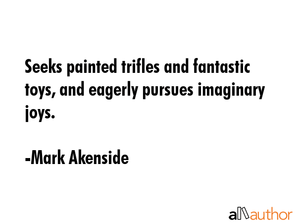 Seeks painted trifles and fantastic toys, and eagerly pursues imaginary joys. - Mark Akenside Quote GIF