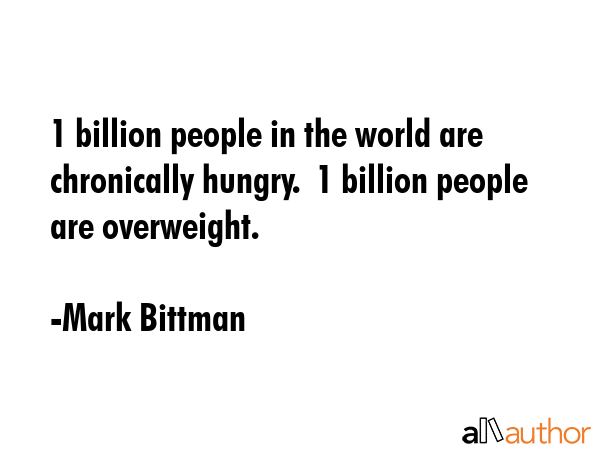 1 billion people in the world are chronically hungry.  1 billion people are overweight. - Mark Bittman Quote GIF