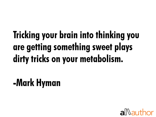 Tricking your brain into thinking you are getting something sweet plays dirty tricks on your... - Mark Hyman Quote GIF