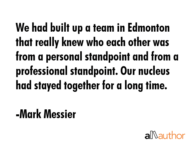 We had built up a team in Edmonton that really knew who each other was from a personal standpoint... - Mark Messier Quote GIF