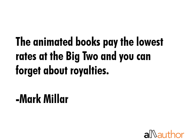 The animated books pay the lowest rates at the Big Two and you can forget about royalties. - Mark Millar Quote GIF