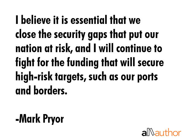 I believe it is essential that we close the security gaps that put our nation at risk, and I will... - Mark Pryor Quote GIF