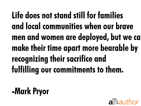 Life does not stand still for families and local communities when our brave men and women are... - Mark Pryor Quote GIF
