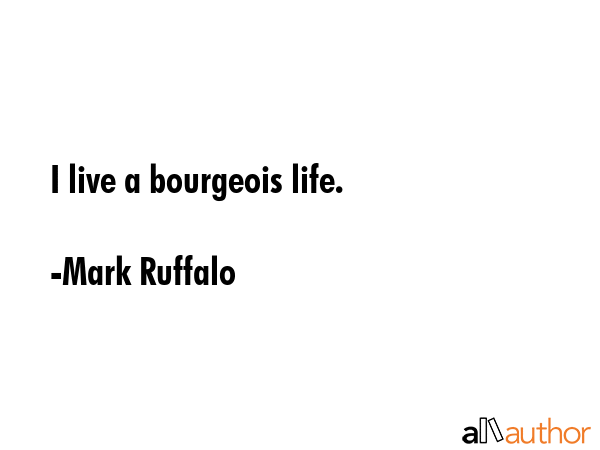 I live a bourgeois life. - Mark Ruffalo Quote GIF