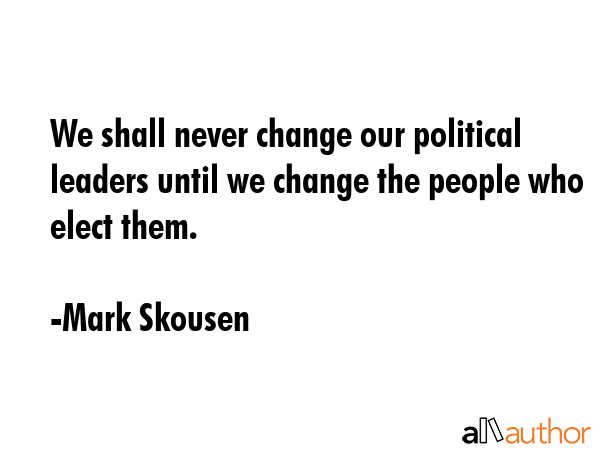 We shall never change our political leaders until we change the people who elect them. - Mark Skousen Quote GIF