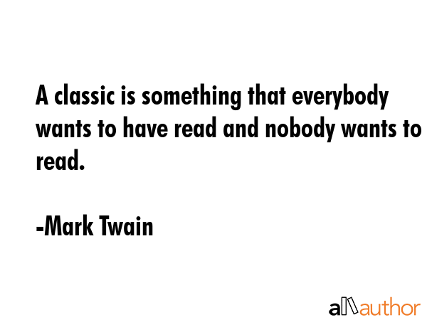 A classic is something that everybody wants to have read and nobody wants to read. - Mark Twain Quote GIF