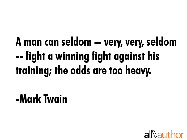A man can seldom -- very, very, seldom -- fight a winning fight against his training; the odds are... - Mark Twain Quote GIF