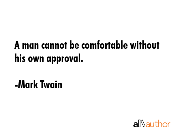 A man cannot be comfortable without his own approval. - Mark Twain Quote GIF