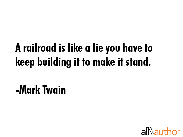 A railroad is like a lie you have to keep building it to make it stand. - Mark Twain Quote GIF