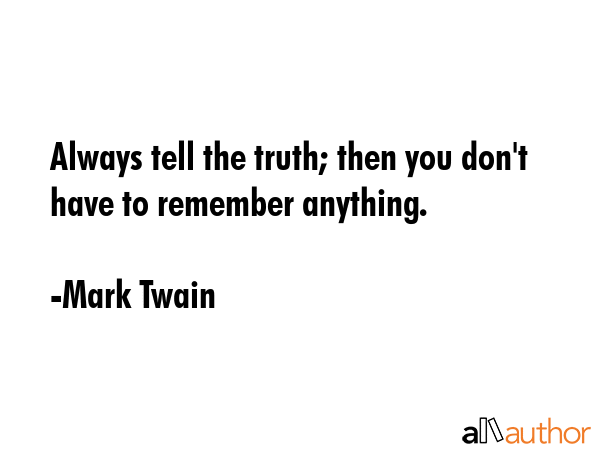 Always tell the truth; then you don\