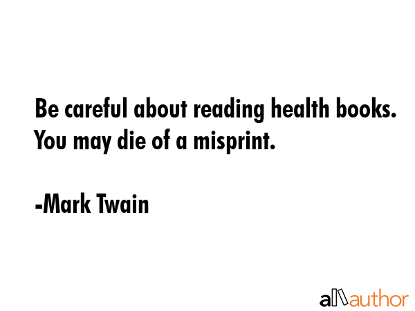 Be careful about reading health books. You may die of a misprint. - Mark Twain Quote GIF