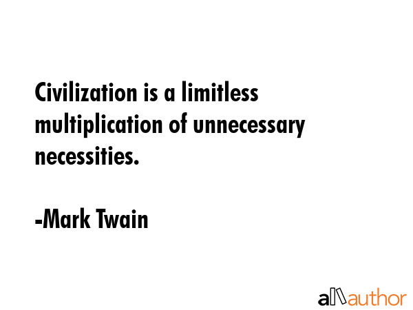 Civilization is a limitless multiplication of unnecessary necessities. - Mark Twain Quote GIF