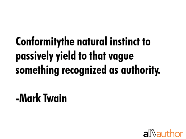Conformitythe natural instinct to passively yield to that vague something recognized as authority. - Mark Twain Quote GIF