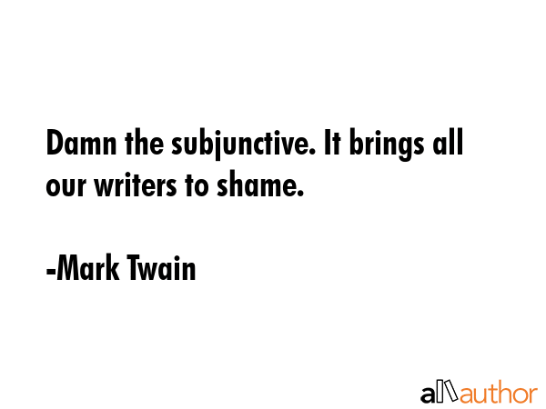 Damn the subjunctive. It brings all our writers to shame. - Mark Twain Quote GIF