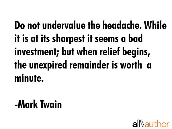 Do not undervalue the headache. While it is at its sharpest it seems a bad investment; but when... - Mark Twain Quote GIF