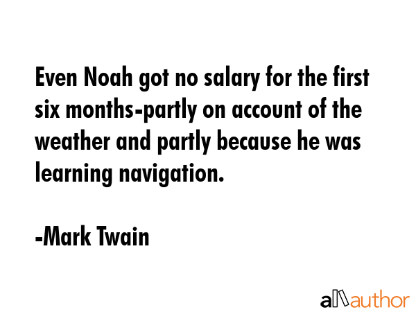 Even Noah got no salary for the first six months-partly on account of the weather and partly... - Mark Twain Quote GIF