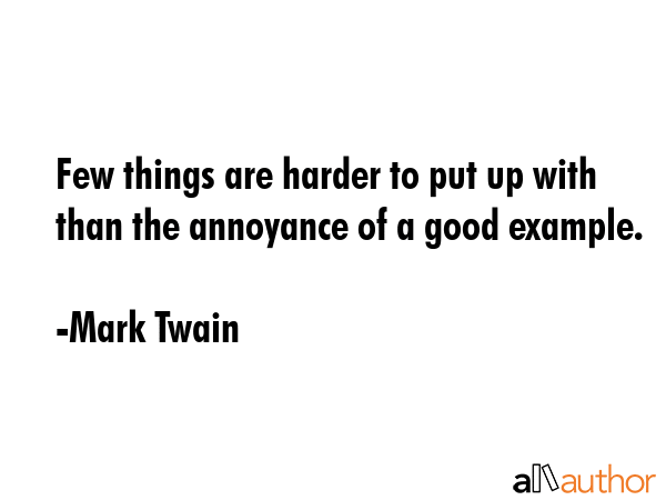 Few things are harder to put up with than the annoyance of a good example. - Mark Twain Quote GIF
