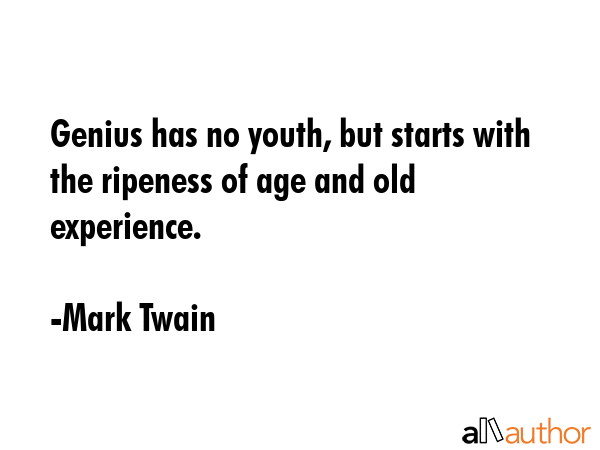 Genius has no youth, but starts with the ripeness of age and old experience. - Mark Twain Quote GIF
