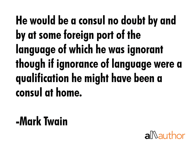 He would be a consul no doubt by and by at some foreign port of the language of which he was... - Mark Twain Quote GIF