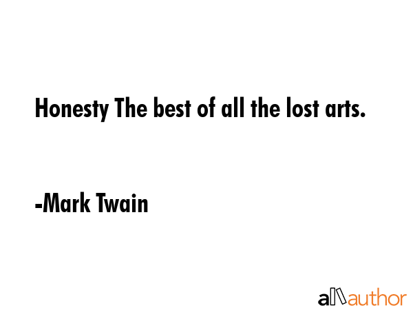 Honesty The best of all the lost arts. - Mark Twain Quote