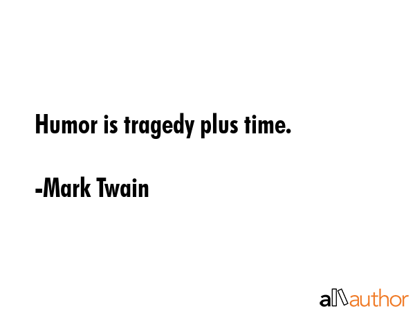 Humor is tragedy plus time. - Mark Twain Quote GIF