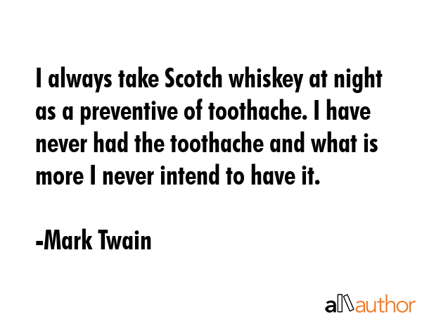 I always take Scotch whiskey at night as a preventive of toothache. I have never had the toothache... - Mark Twain Quote GIF