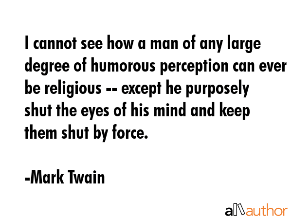 I cannot see how a man of any large degree of humorous perception can ever be religious -- except... - Mark Twain Quote GIF