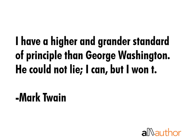 I have a higher and grander standard of principle than George Washington. He could not lie; I can,... - Mark Twain Quote GIF