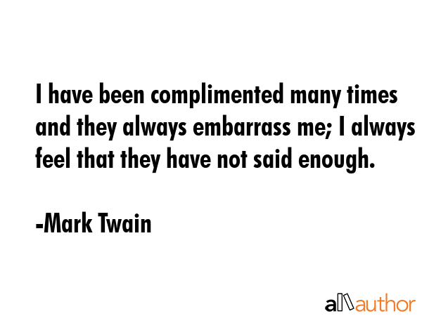 I have been complimented many times and they always embarrass me; I always feel that they have not... - Mark Twain Quote GIF