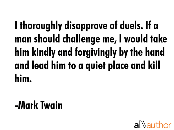 I thoroughly disapprove of duels. If a man should challenge me, I would take him kindly and... - Mark Twain Quote GIF