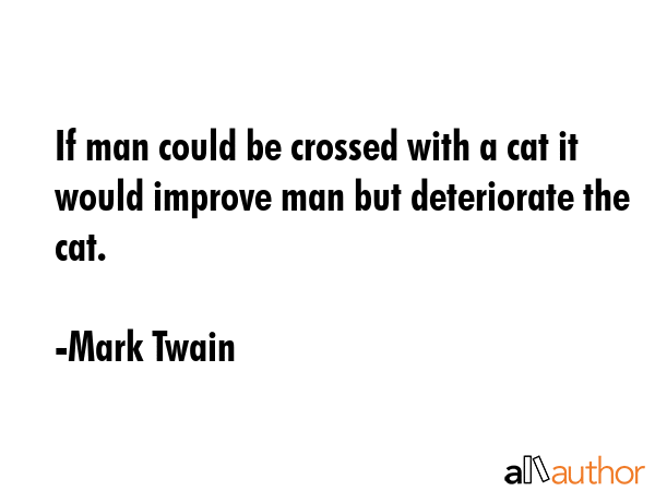 If man could be crossed with a cat it would improve man but deteriorate the cat. - Mark Twain Quote GIF