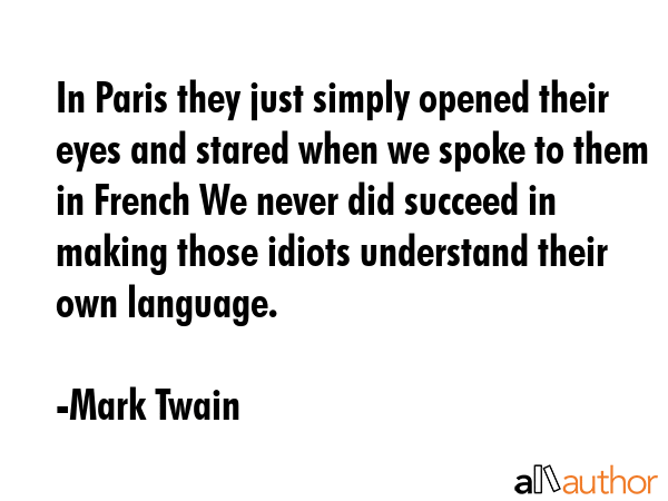 In Paris they just simply opened their eyes and stared when we spoke to them in French We never did... - Mark Twain Quote GIF