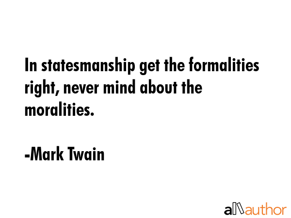 In statesmanship get the formalities right, never mind about the moralities. - Mark Twain Quote GIF