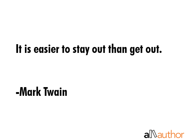 It is easier to stay out than get out. - Mark Twain Quote GIF