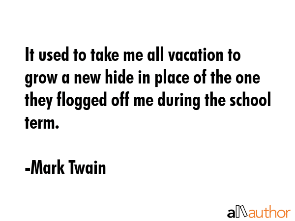 It used to take me all vacation to grow a new hide in place of the one they flogged off me during... - Mark Twain Quote GIF