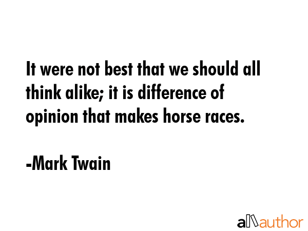 It were not best that we should all think alike; it is difference of opinion that makes horse races. - Mark Twain Quote GIF