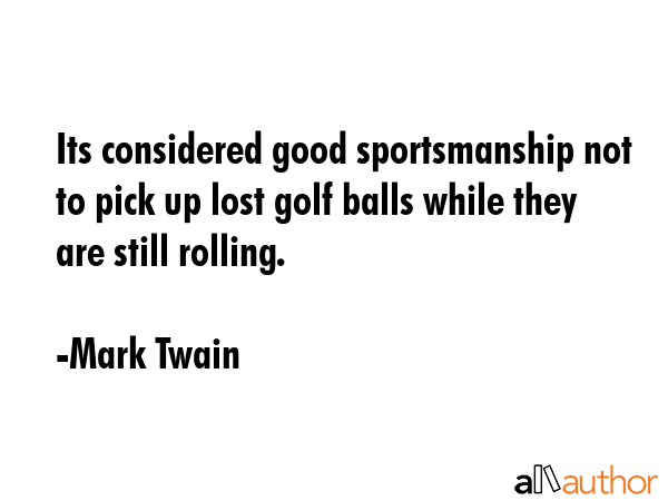 Its considered good sportsmanship not to pick up lost golf balls while they are still rolling. - Mark Twain Quote GIF
