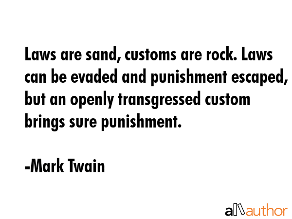 Laws are sand, customs are rock. Laws can be evaded and punishment escaped, but an openly... - Mark Twain Quote GIF