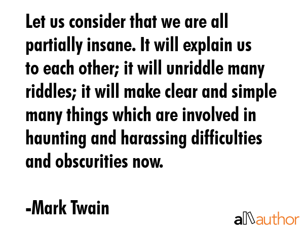 Let us consider that we are all partially insane. It will explain us to each other; it will... - Mark Twain Quote GIF