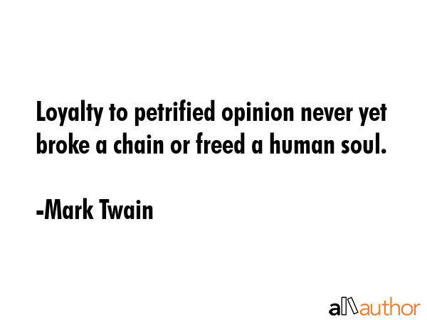 Loyalty to petrified opinion never yet broke a chain or freed a human soul. - Mark Twain Quote GIF