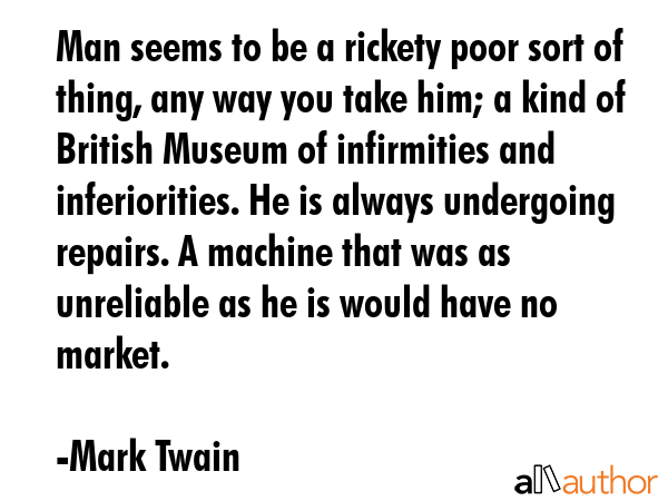 Man seems to be a rickety poor sort of thing, any way you take him; a kind of British Museum of... - Mark Twain Quote GIF